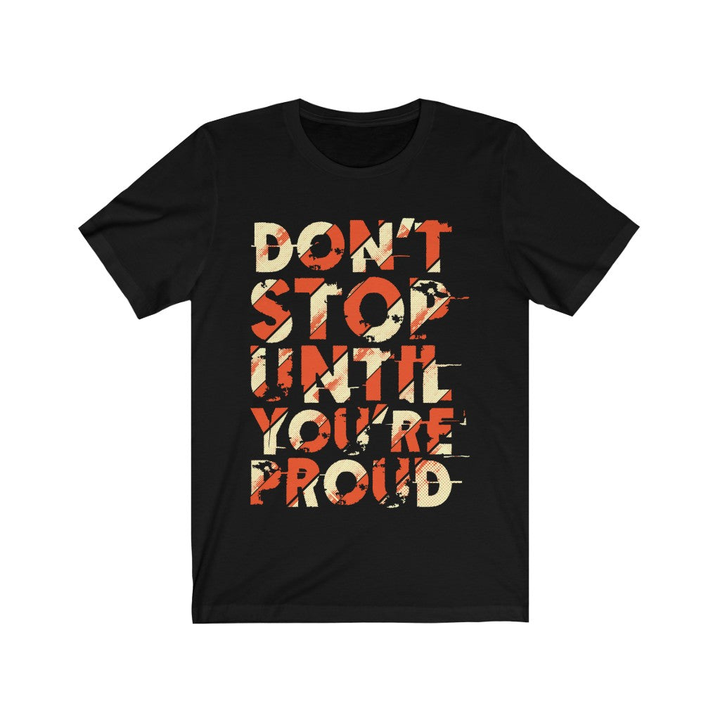 Don't Stop Until you are Proud Typography T-Shirt