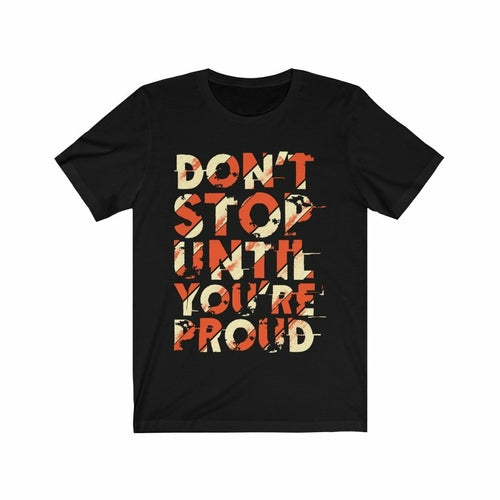 Don't Stop Until you are Proud Typography T-Shirt