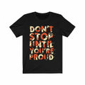 Don't Stop Until you are Proud Typography T-Shirt