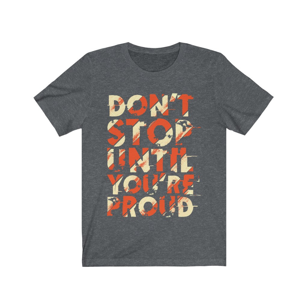Don't Stop Until you are Proud Typography T-Shirt