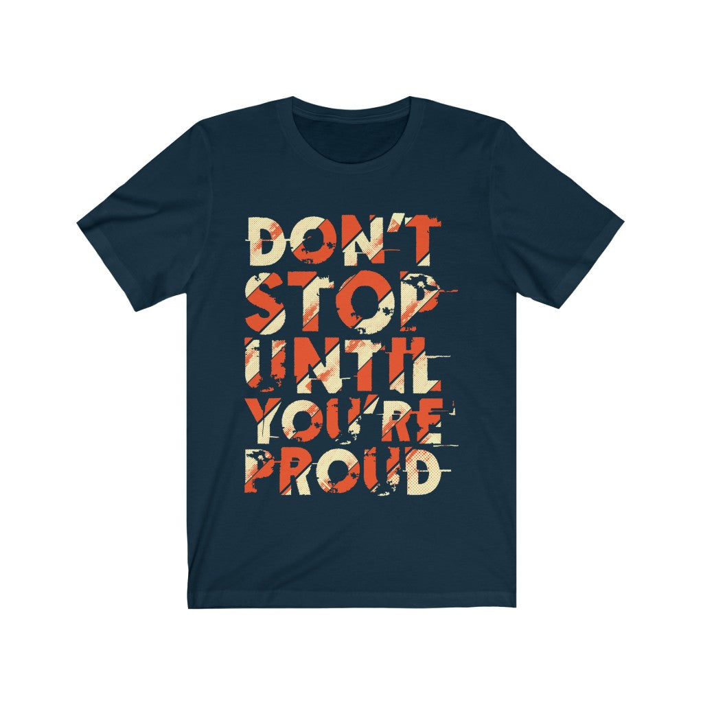Don't Stop Until you are Proud Typography T-Shirt